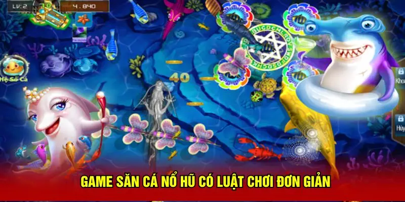 Game săn cá nổ hũ có luật chơi đơn giản