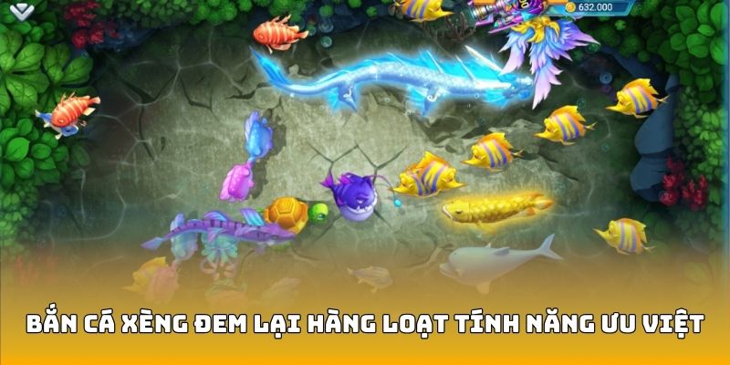 Bắn cá xèng đem lại hàng loạt tính năng ưu việt