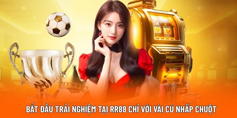 Bắt đầu trải nghiệm tại RR88 chỉ với vài cú nhấp chuột