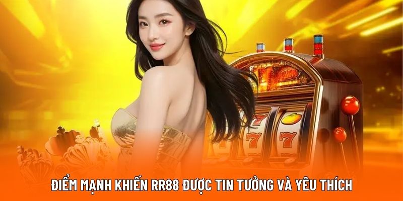Điểm mạnh khiến RR88 được tin tưởng và yêu thích