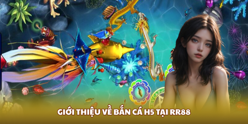 Giới thiệu về bắn cá H5 tại RR88