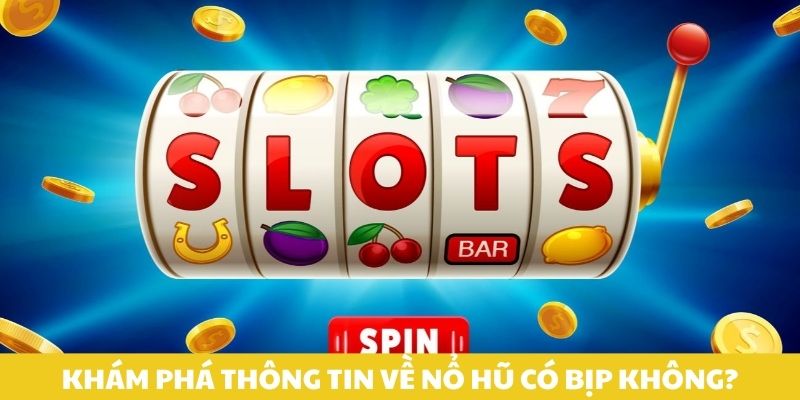 Khám phá thông tin về nổ hũ có bịp không?