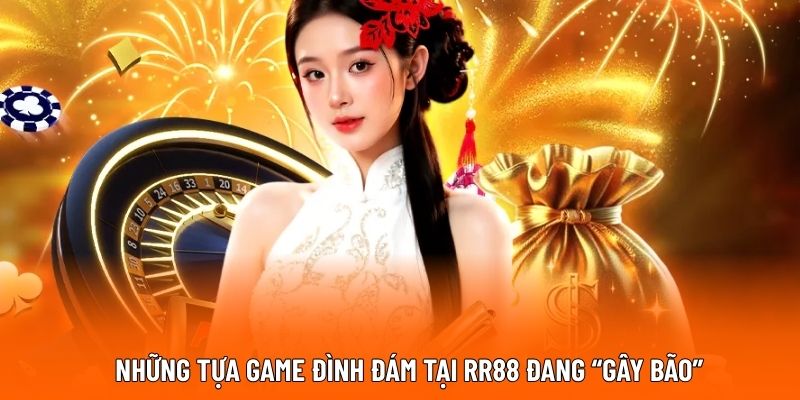 Những tựa game đình đám tại RR88 đang “gây bão”