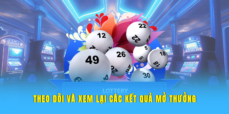 Theo dõi và xem lại các kết quả mở thưởng