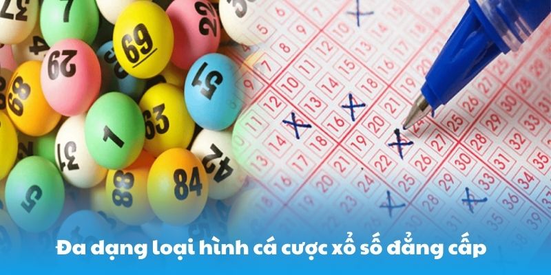 Đa dạng loại hình cá cược xổ số đẳng cấp